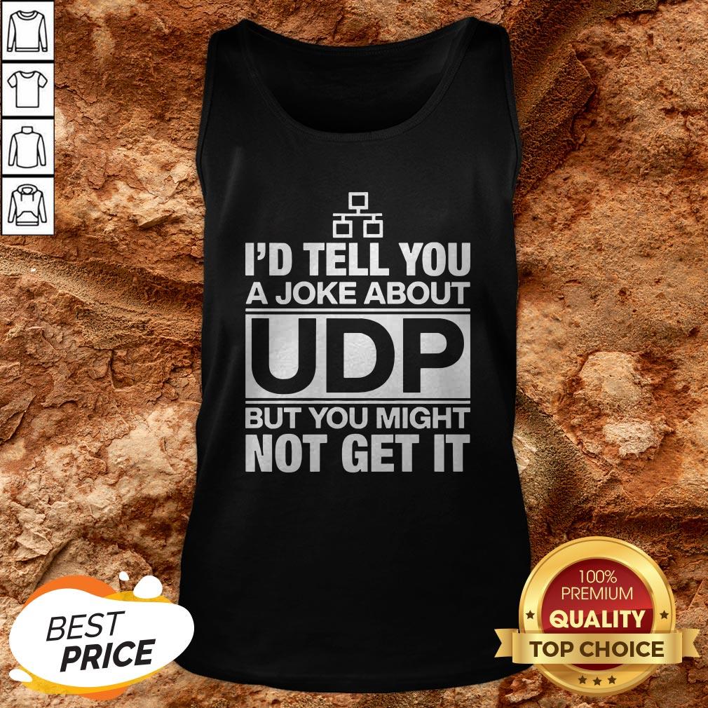 Nice I’d Tell You A Joke About Udp But You Might Not Get It Shirt