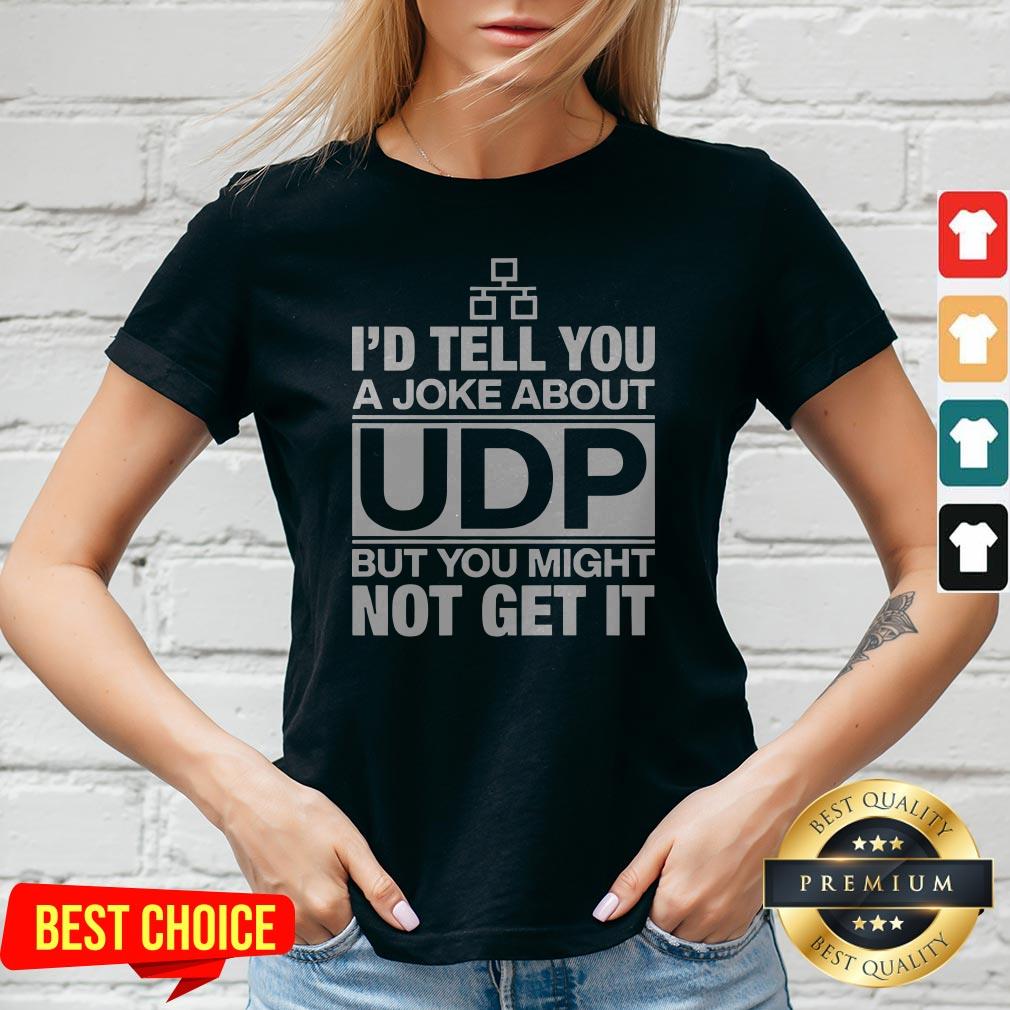 Nice I’d Tell You A Joke About Udp But You Might Not Get It Shirt