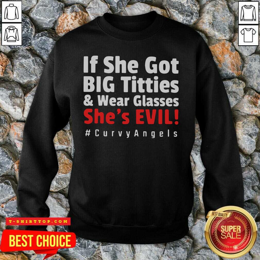 Nice If She Got Big Titties And Wear Glasses She’s Evil Curvyangels Shirt