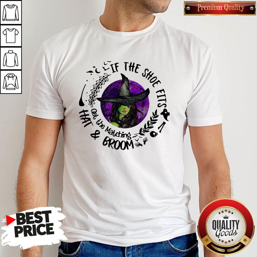 Nice If The Shoe Fits Get The Matching Hat And Broom Shirt