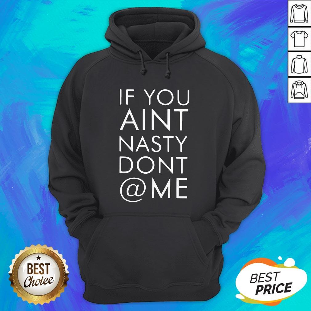 Nice If You Ain't Nasty Don't At Me Shirt
