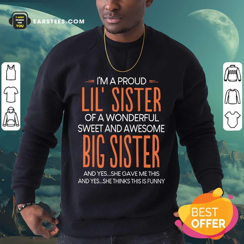 Nice I’m A Proud Lil’ Sister Of A Wonderful Big Sister Shirt