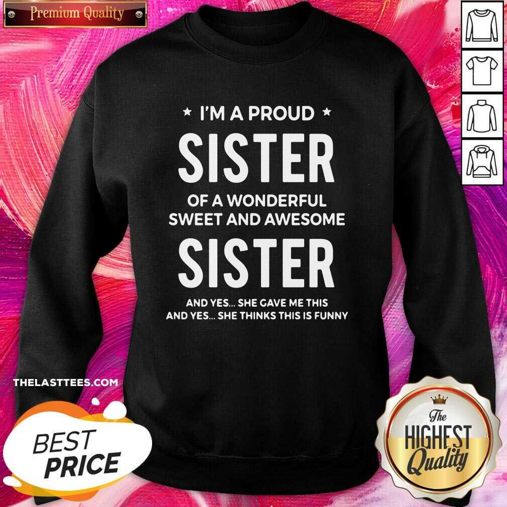 Nice I’m A Proud Sister Of A Wonderful Sweet And Awesome Sister Shirt