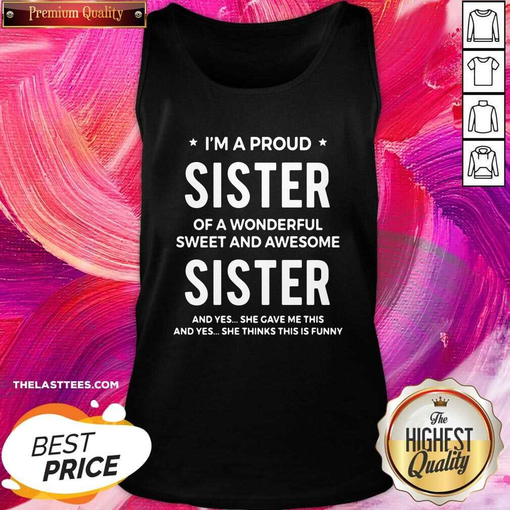 Nice I’m A Proud Sister Of A Wonderful Sweet And Awesome Sister Shirt