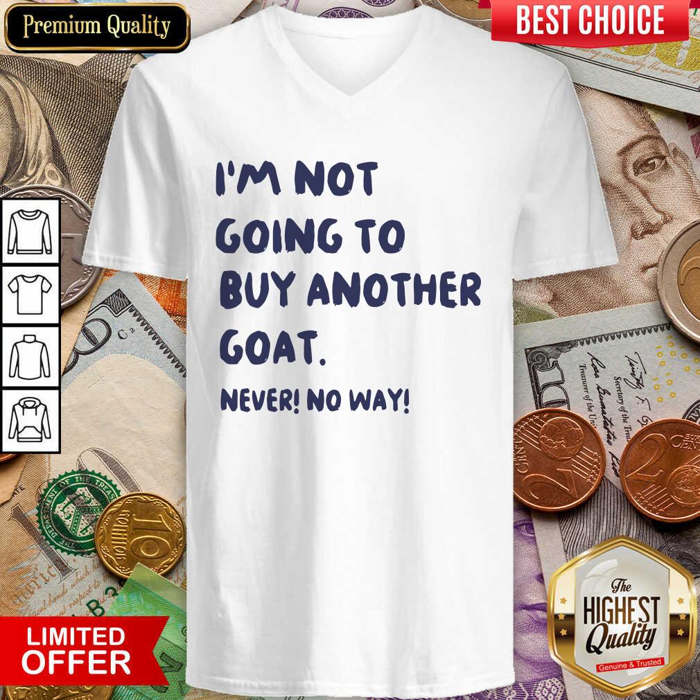 Nice Im Not Going To Buy Another Goat Never No Way Shirt
