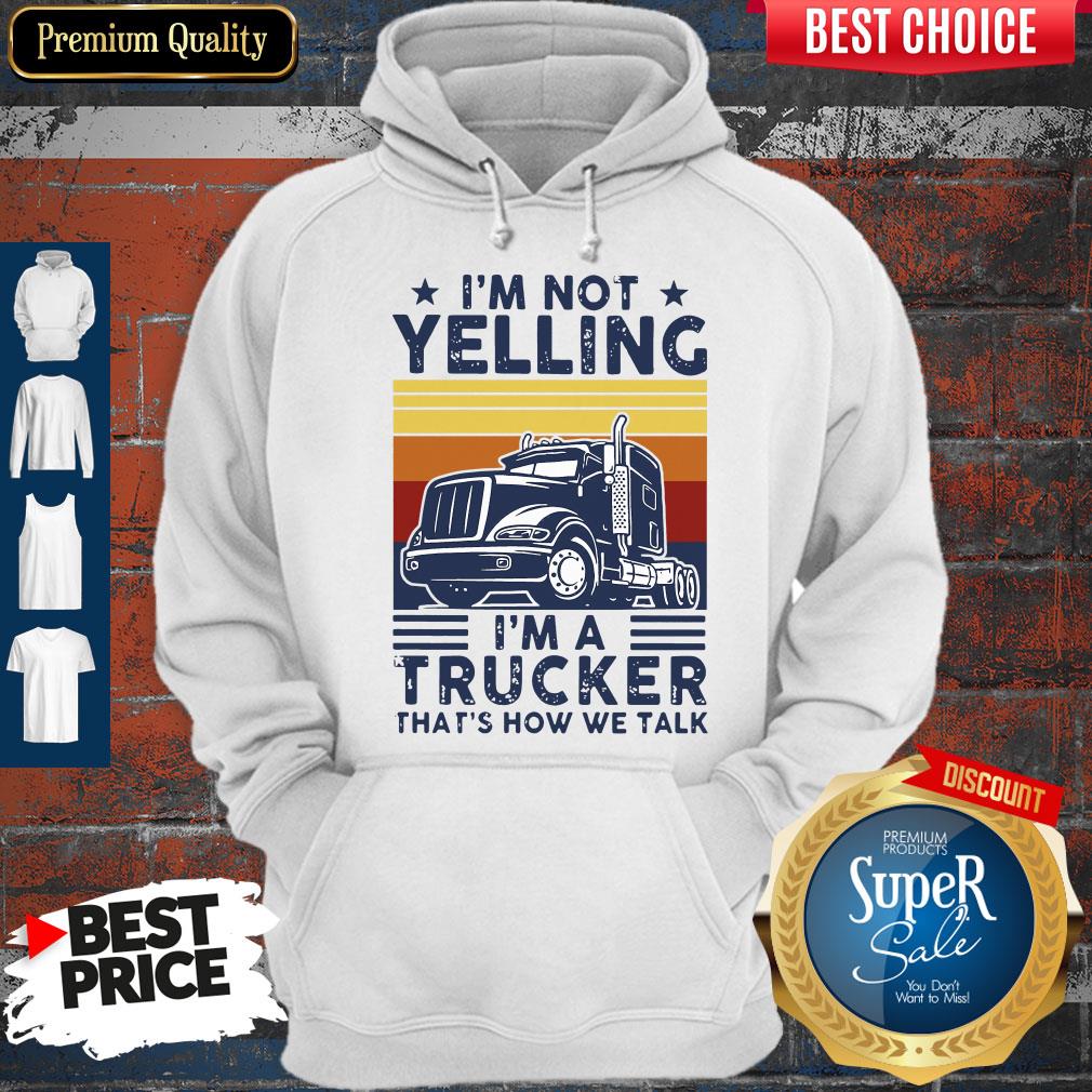 Nice I’m Not Yelling I’m A Trucker That’s How We Talk Vintage Shirt