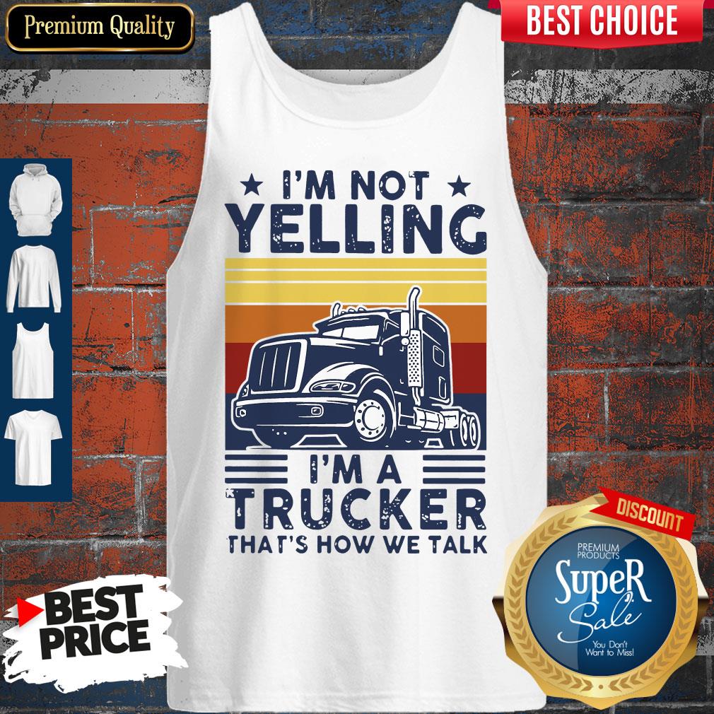 Nice I’m Not Yelling I’m A Trucker That’s How We Talk Vintage Shirt