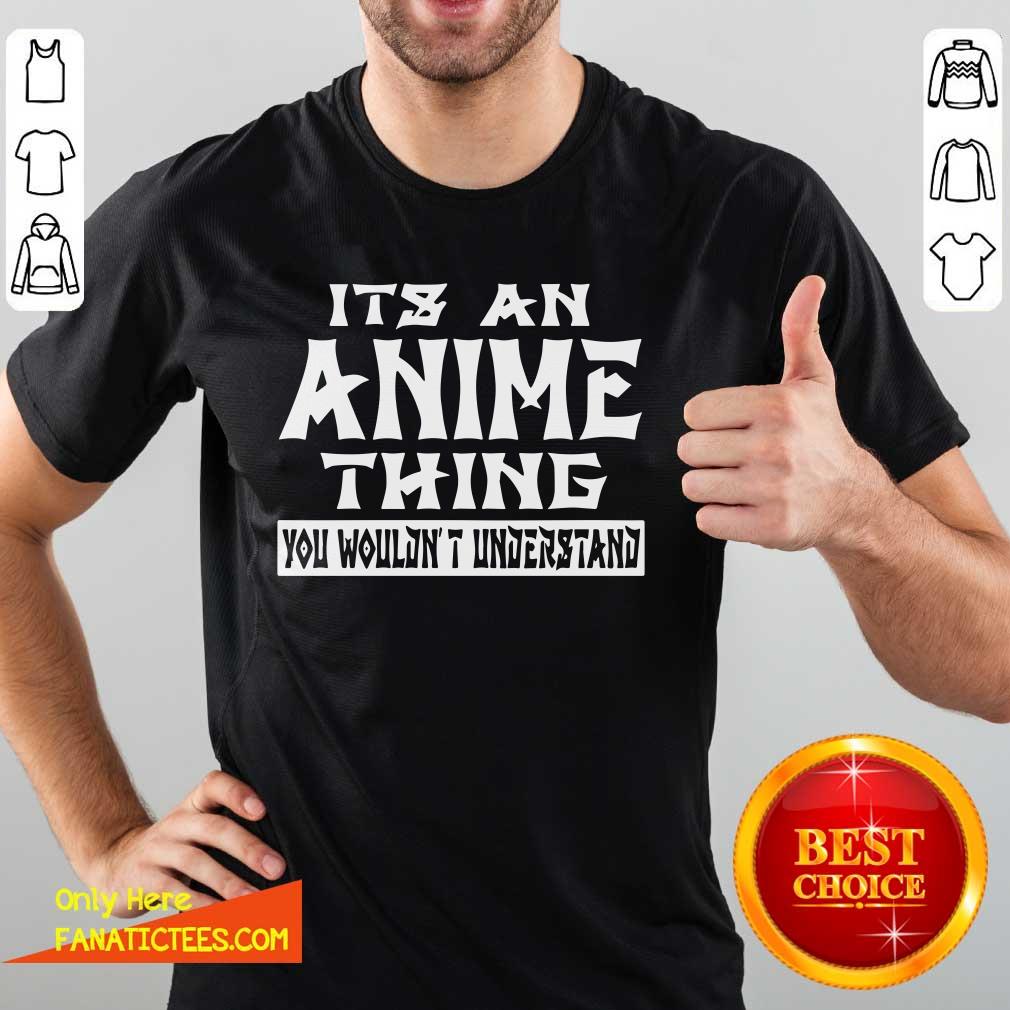 Nice It’s An Anime Thing You Wouldn’t Understand Shirt
