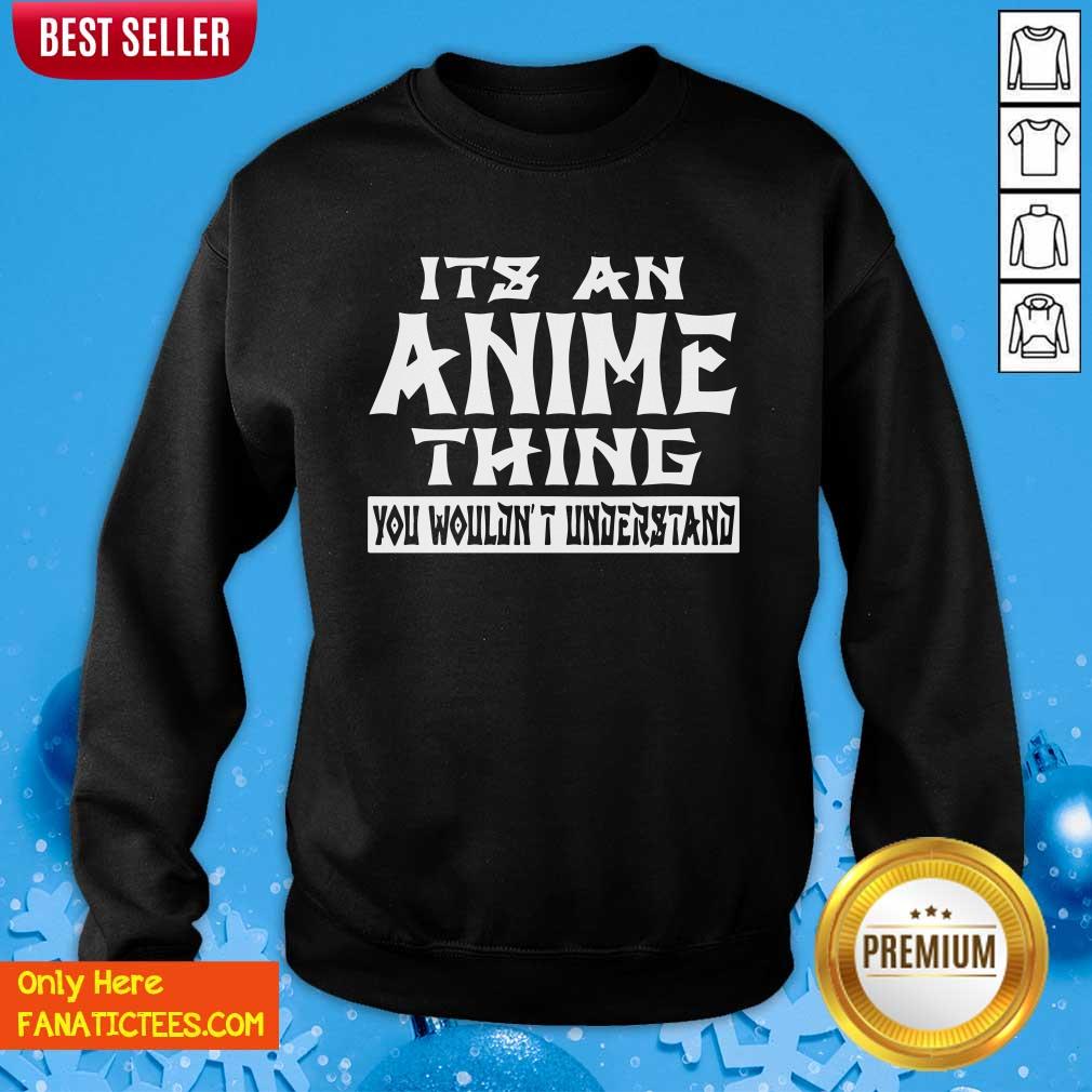 Nice It’s An Anime Thing You Wouldn’t Understand Shirt