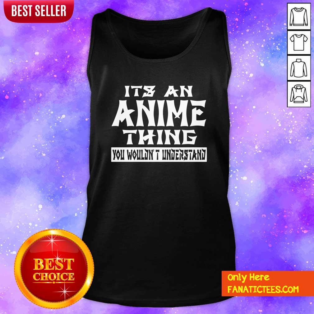 Nice It’s An Anime Thing You Wouldn’t Understand Shirt