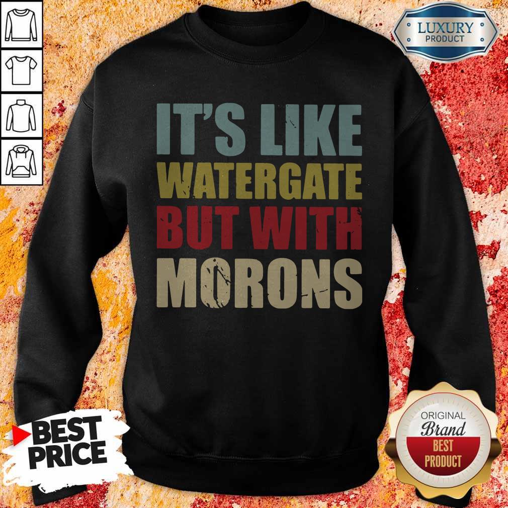 Nice It’s Like Watergate But With Morons Shirt
