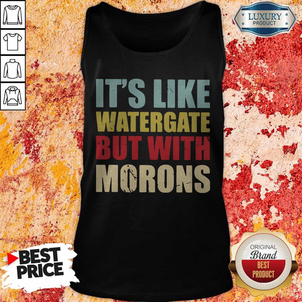 Nice It’s Like Watergate But With Morons Shirt