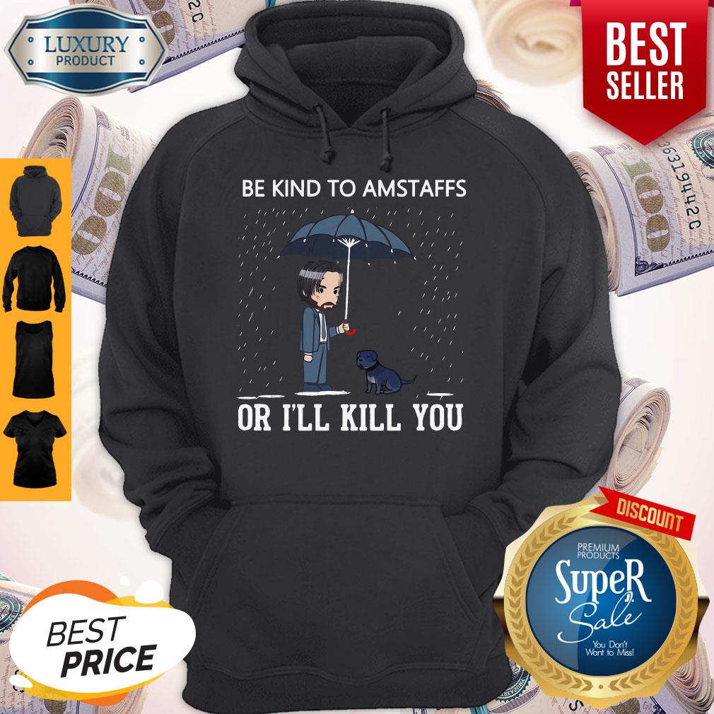 Nice John Wick Be Kind To Amstaffs Or I’ll Kill You Shirt