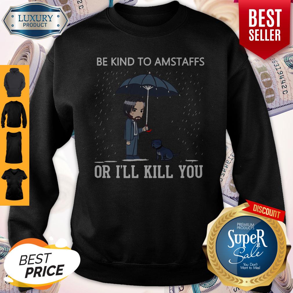 Nice John Wick Be Kind To Amstaffs Or I’ll Kill You Shirt