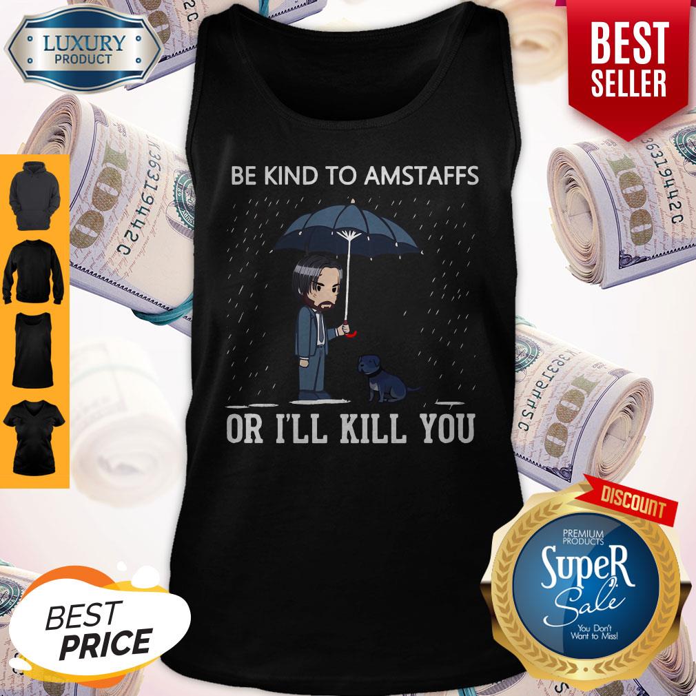 Nice John Wick Be Kind To Amstaffs Or I’ll Kill You Shirt