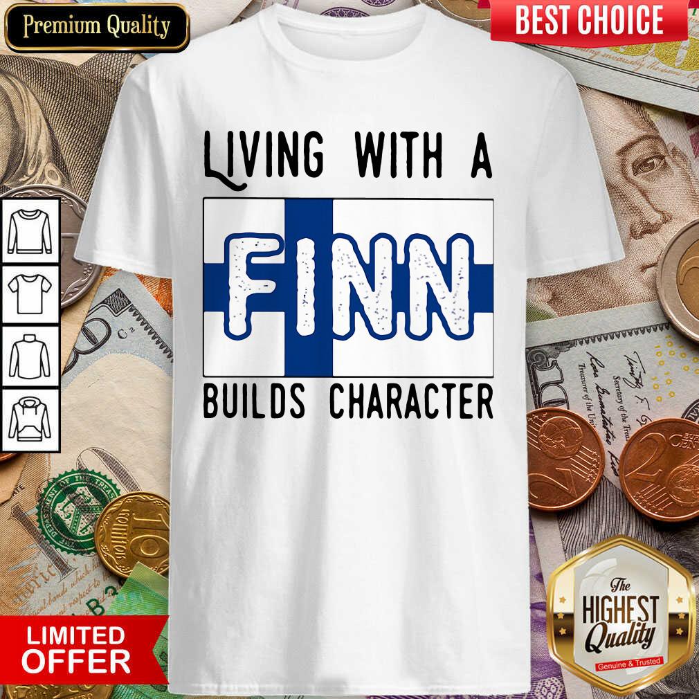 Nice Living With A Finn Builds Character Shirt