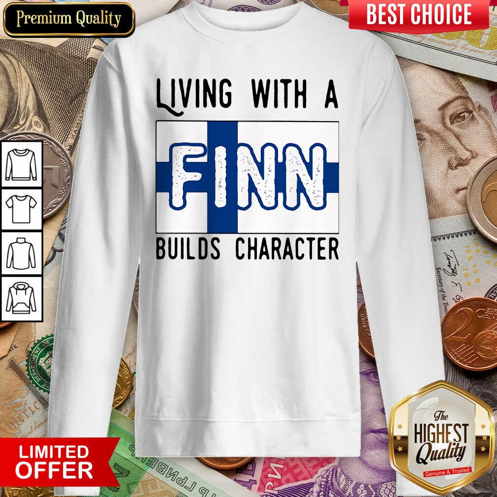Nice Living With A Finn Builds Character Shirt
