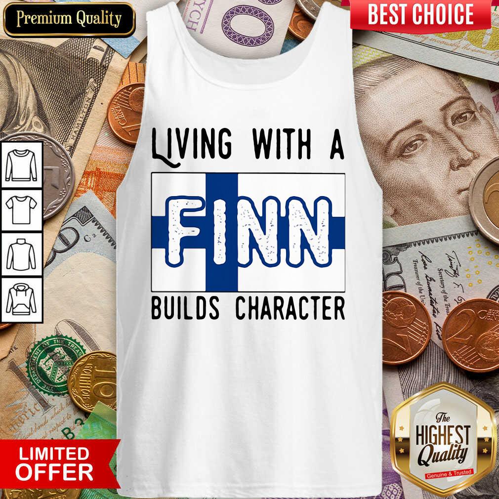 Nice Living With A Finn Builds Character Shirt