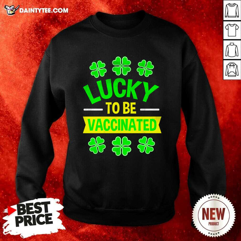 Nice Lucky To Be Vaccinated St Patrick’s Day Shirt