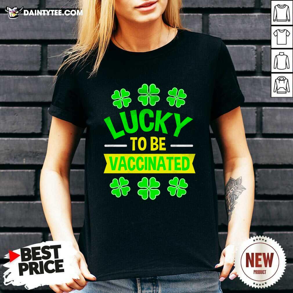 Nice Lucky To Be Vaccinated St Patrick’s Day Shirt