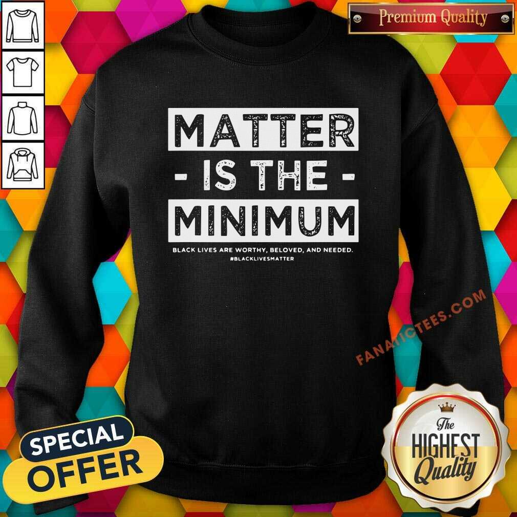 Nice Matter Is The Minimum BLM Shirt