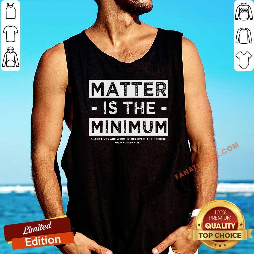 Nice Matter Is The Minimum BLM Shirt