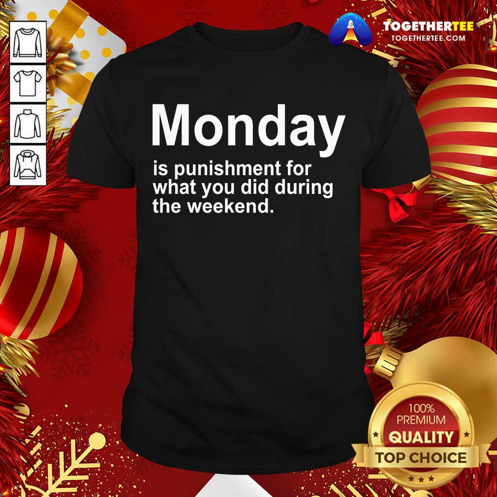 Nice Monday Is Punishment For What You Did During The Weekend Shirt