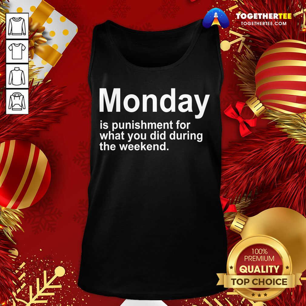 Nice Monday Is Punishment For What You Did During The Weekend Shirt
