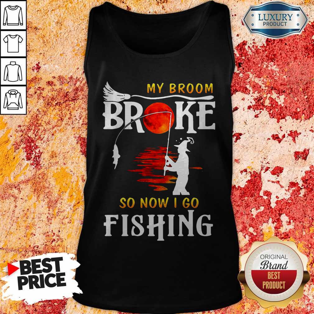 Nice My Broom Broke So Now I Go Fishing Shirt