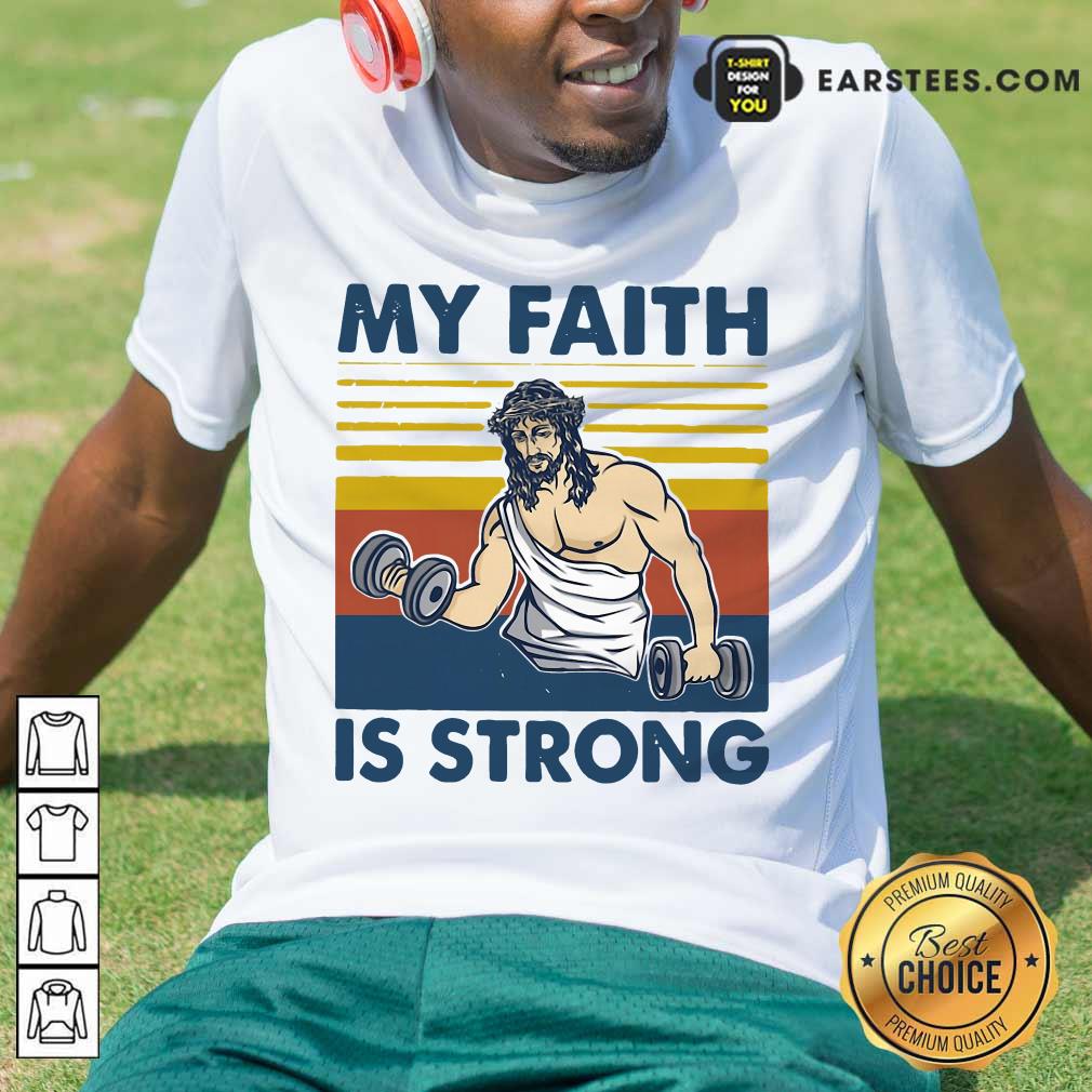 Nice My Faith Is Strong Shirt