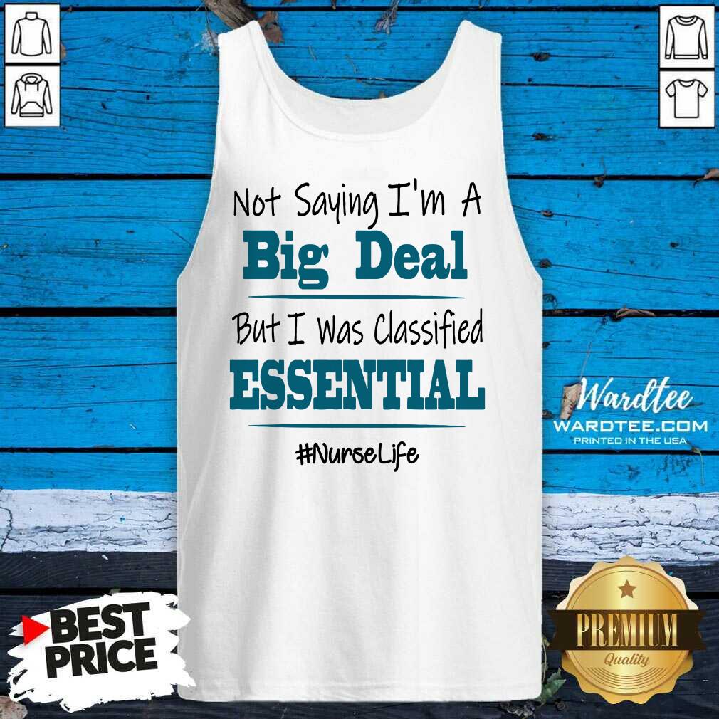 nice-not-saying-im-a-big-deal-but-i-was-classified-essential-nurse-life-tank-top.jpg