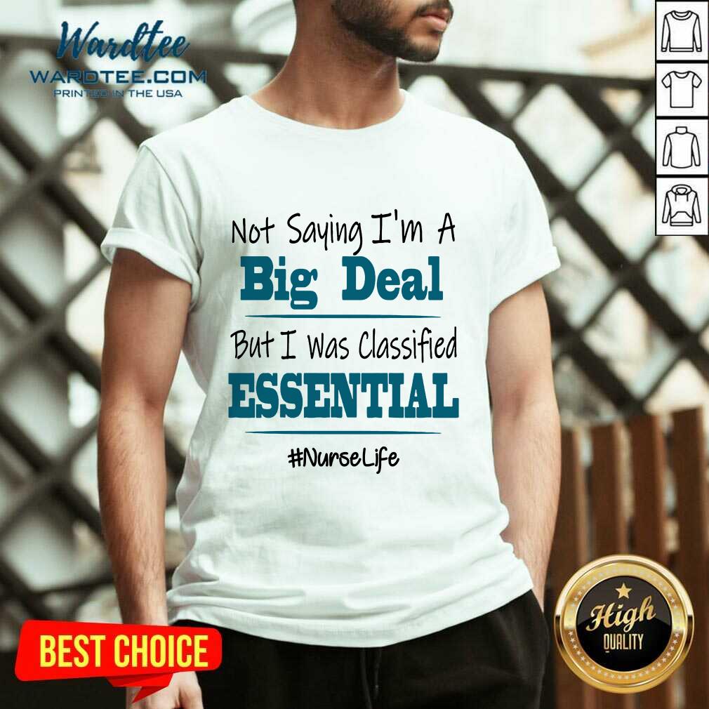 nice-not-saying-im-a-big-deal-but-i-was-classified-essential-nurse-life-v-neck.jpg