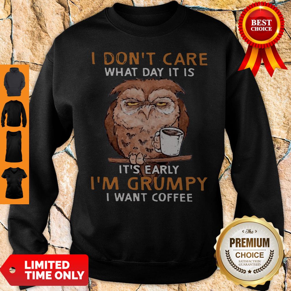 nice-owl-i-dont-care-what-day-it-is-its-early-im-grumpy-i-want-coffee-sweatshirt.jpg