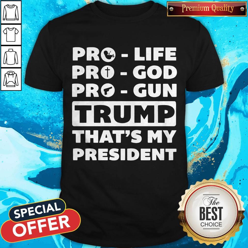 Nice Pro Life Pro God Pro Gun Trump That’s My President Shirt