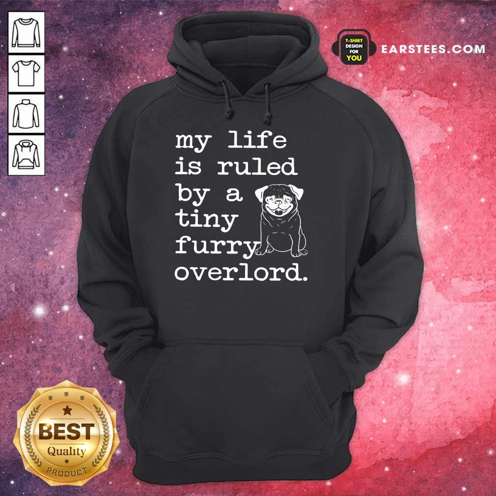 Nice Pug My Life Is Ruled By A Tiny Furry Overlord Shirt