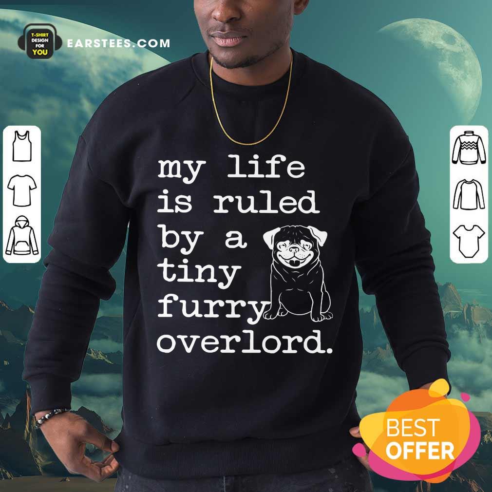 Nice Pug My Life Is Ruled By A Tiny Furry Overlord Shirt