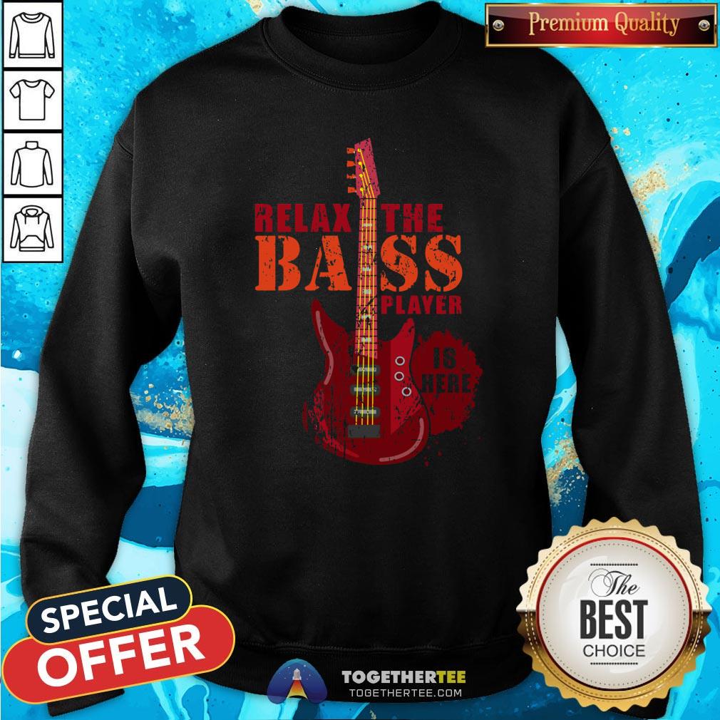 Nice Relax The Bass Player Is Here Shirt
