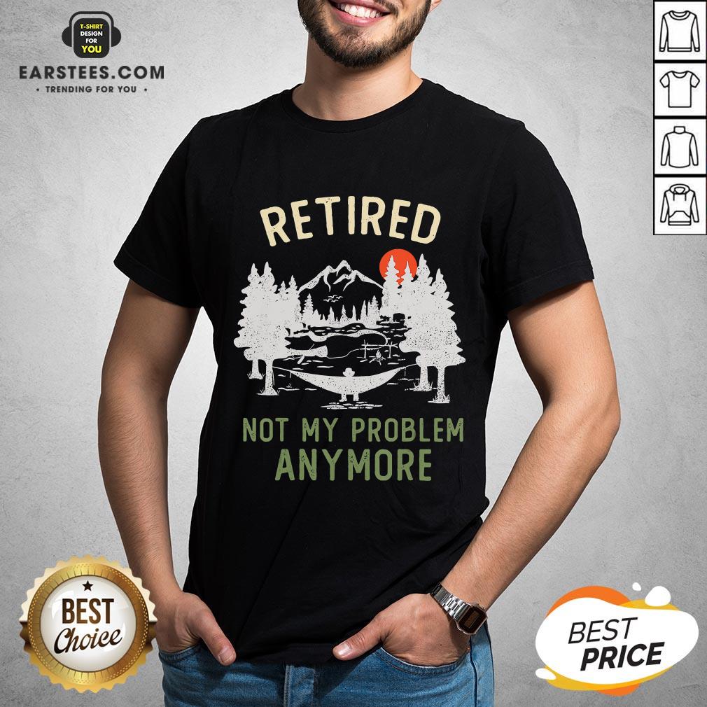 Nice Retired 2020 Not My Problem Anymore Retirement Chrismas T-Shirt