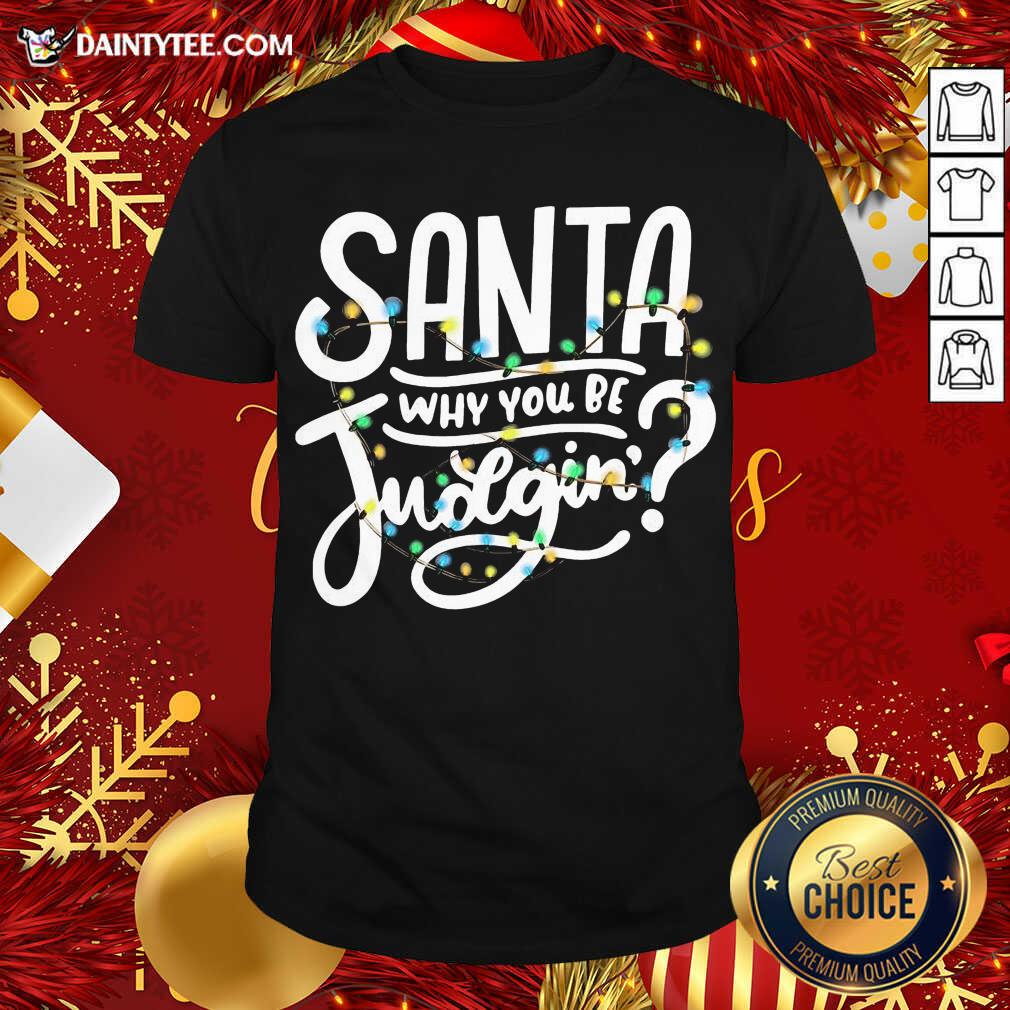 Nice Santa Why You Be Judgin’ Light Shirt