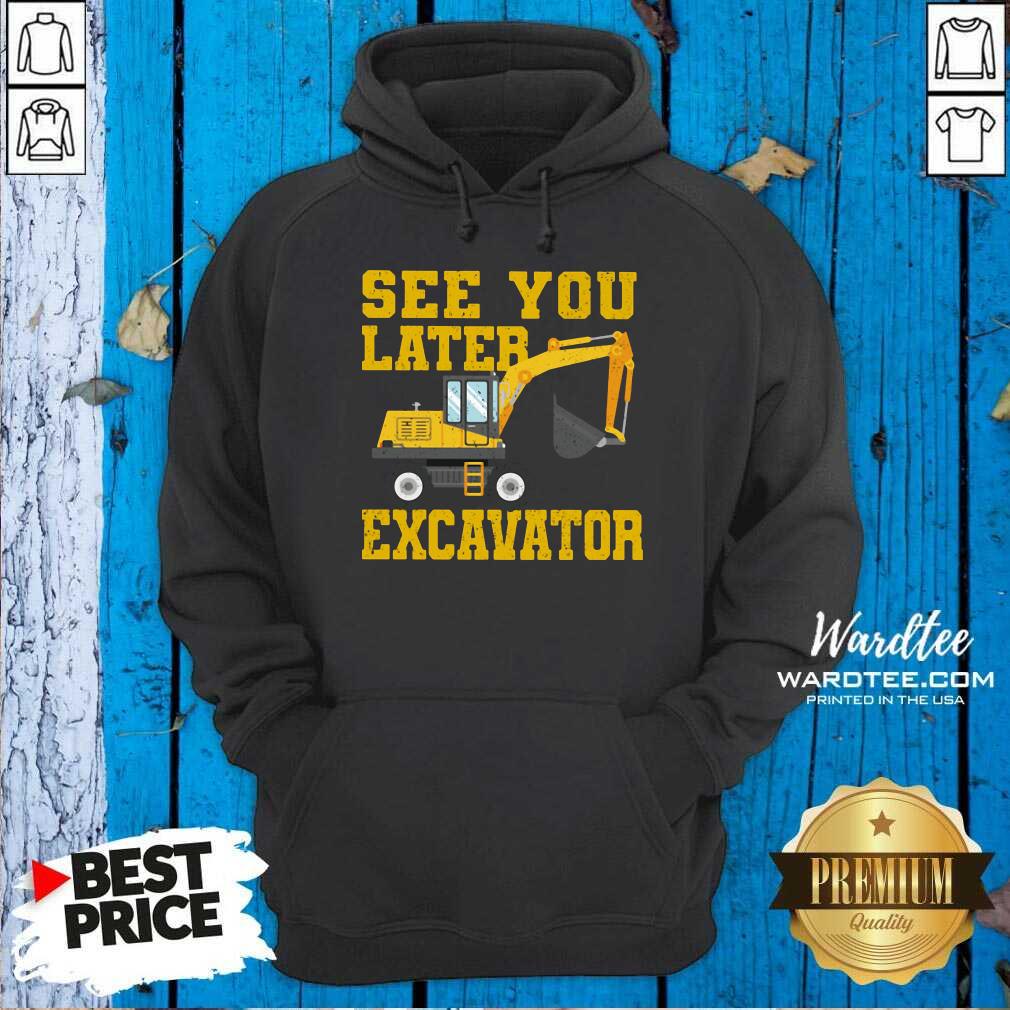 Nice See You Later Excavator Shirt