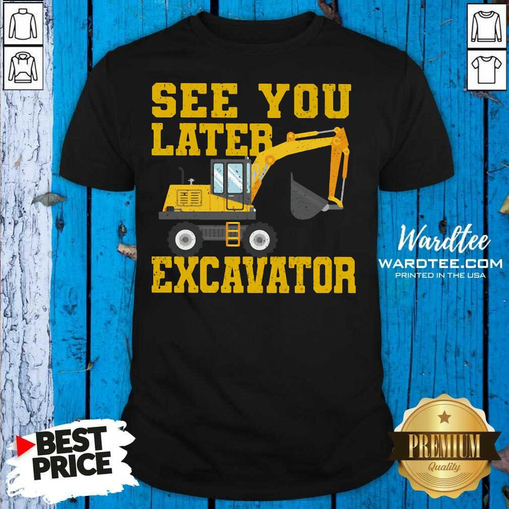 Nice See You Later Excavator Shirt