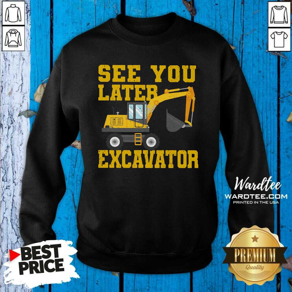 Nice See You Later Excavator Shirt