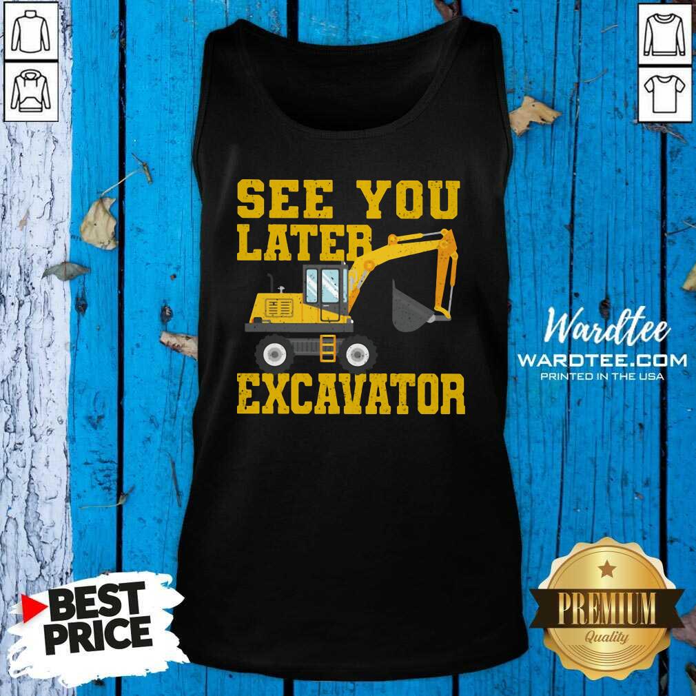 Nice See You Later Excavator Shirt
