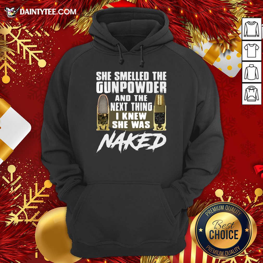 Nice She Smelled The Gunpowder And The Next Thing I Knew She Was Naked Shirt