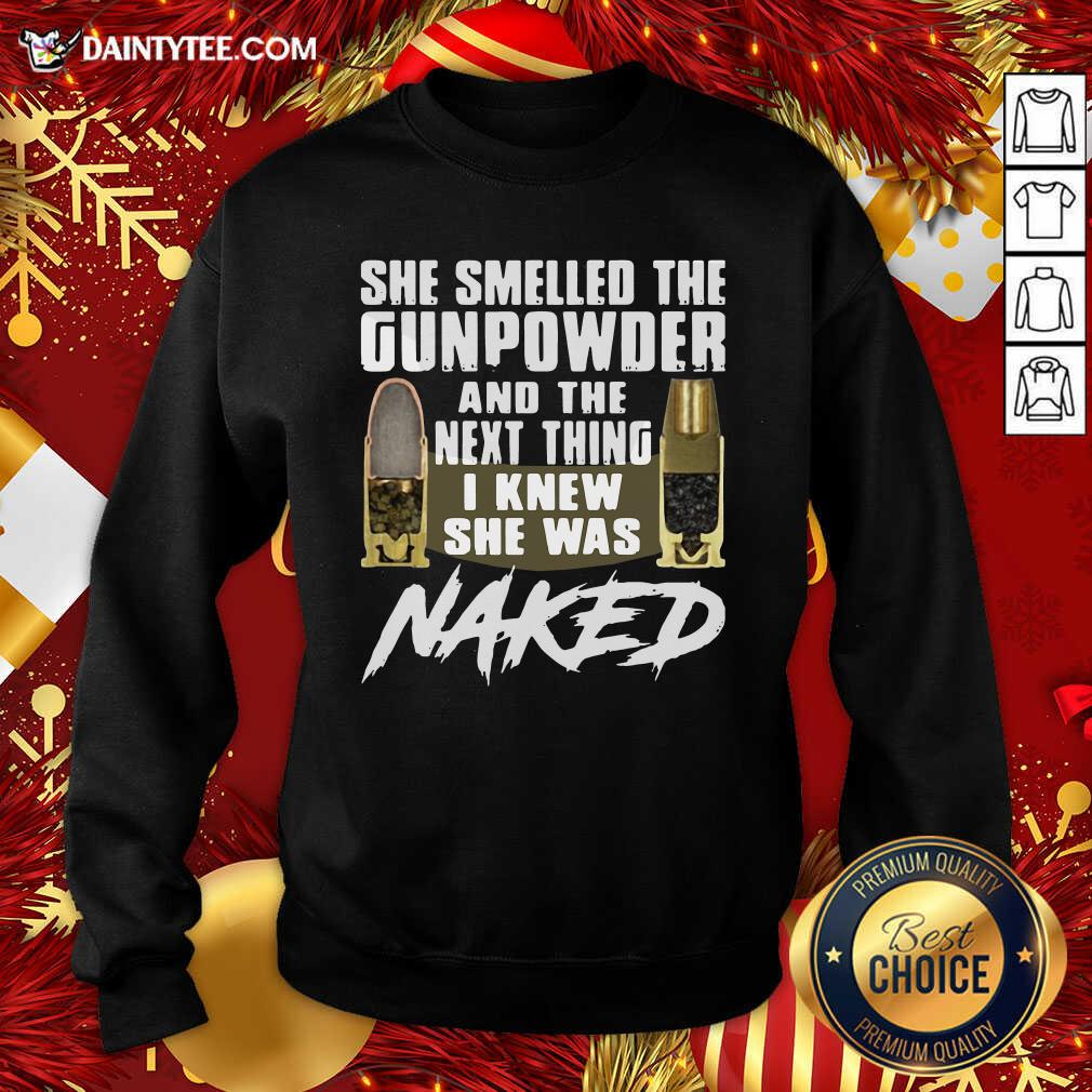 Nice She Smelled The Gunpowder And The Next Thing I Knew She Was Naked Shirt