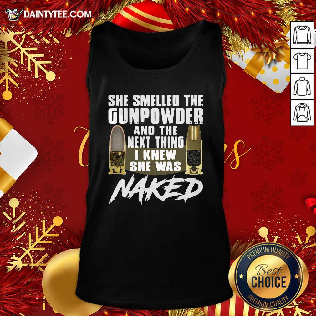 Nice She Smelled The Gunpowder And The Next Thing I Knew She Was Naked Shirt