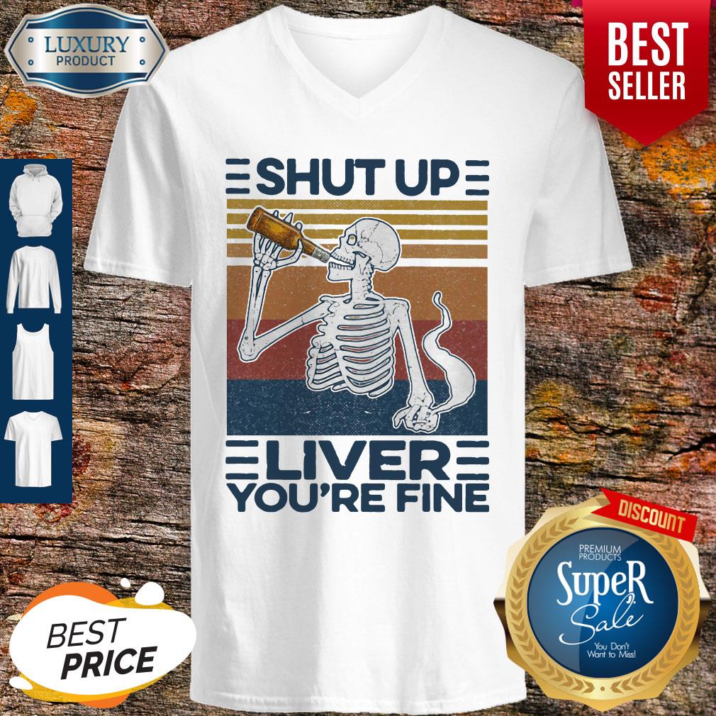 Nice Shut Up Liver You’re Fine Skull Vintage Shirt