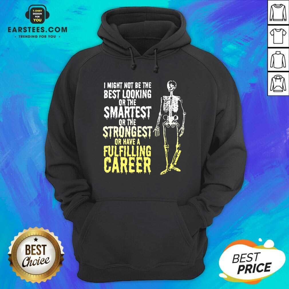 nice-skeleton-i-might-not-be-the-best-looking-or-the-smartest-or-the-strongest-hoodie.jpg