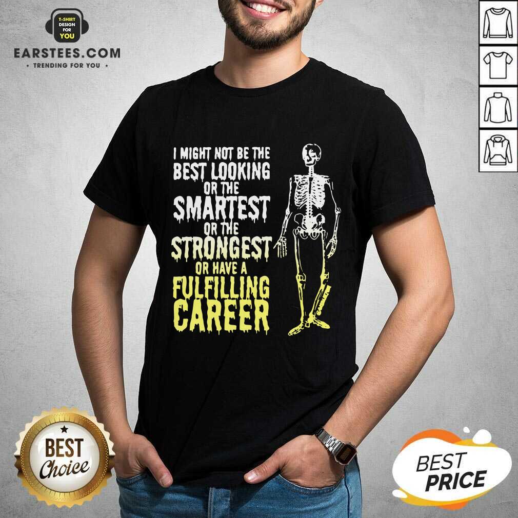 nice-skeleton-i-might-not-be-the-best-looking-or-the-smartest-or-the-strongest-shirt.jpg