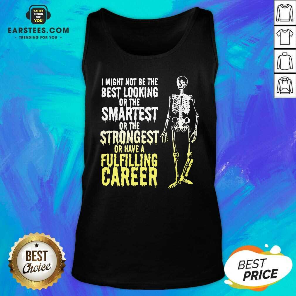 nice-skeleton-i-might-not-be-the-best-looking-or-the-smartest-or-the-strongest-tank-top.jpg